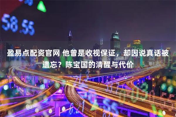盈易点配资官网 他曾是收视保证，却因说真话被遗忘？陈宝国的清醒与代价